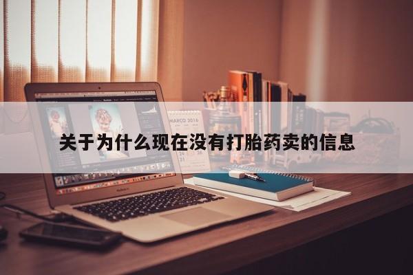 打胎药联系方式关于为什么现在没有打胎药卖的信息