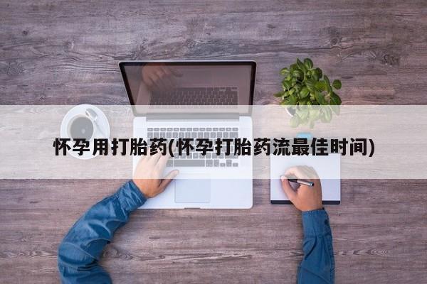 打胎药联系方式怀孕用打胎药(怀孕打胎药流最佳时间)