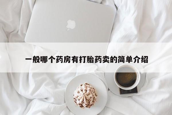 打胎药联系方式一般哪个药房有打胎药卖的简单介绍